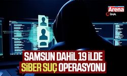 Samsun dahil 19 ilde siber suç operasyonu