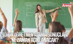 10 bin öğretmen atama sonuçları ne zaman açıklanacak?