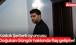 Kızılcık Şerbeti oyuncusu Doğukan Güngör hakkında flaş gelişme!