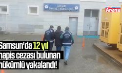 Samsun'da 12 yıl hapis cezası bulunan hükümlü yakalandı!