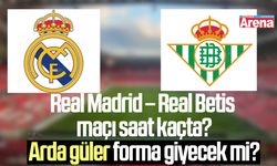 Real Madrid – Real Betis maçı ne zaman, saat kaçta?