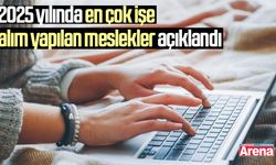 2025 yılında en çok işe alım yapılan meslekler açıklandı