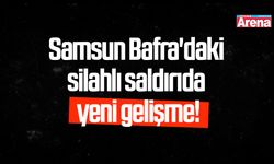 Bafra'daki silahlı saldırıda yeni gelişme!