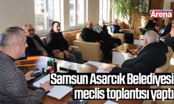 Samsun Asarcık Belediyesi meclis toplantısı yaptı