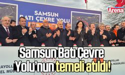 Samsun Batı Çevre Yolu’nun temeli atıldı!