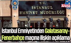 İstanbul Emniyetinden Galatasaray-Fenerbahçe maçına ilişkin açıklama
