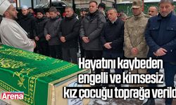 Hayatını kaybeden engelli ve kimsesiz kız çocuğu toprağa verildi
