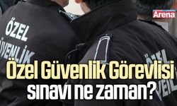 Özel Güvenlik Görevlisi sınavı ne zaman?