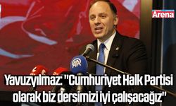 Yavuzyılmaz: "Cumhuriyet Halk Partisi olarak biz dersimizi iyi çalışacağız"