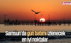 Samsun’da gün batımı izlenecek en iyi noktalar