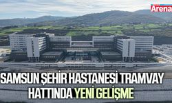 Samsun Şehir Hastanesi tramvay hattında yeni gelişme