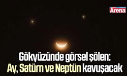 Ay, Satürn ve Neptün kavuşacak