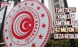 Tüketiciyi yanıltan tanıtımlara 242 milyon TL ceza kesildi
