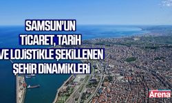 Samsun'un ticaret, tarih ve lojistikle şekillenen şehir dinamikleri