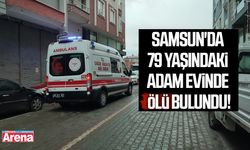 Samsun'da 79 yaşındaki adam evinde ölü bulundu!