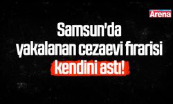 Samsun'da yakalanan cezaevi firarisi kendini astı!