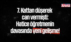 Hatice öğretmenin davasında yeni gelişme!