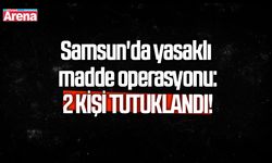 Samsun'da yasaklı madde operasyonu!