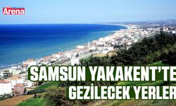 Samsun Yakakent’te gezilecek yerler