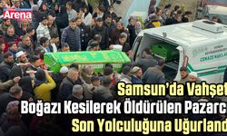 Canik’te kan donduran cinayetin ardından acı veda