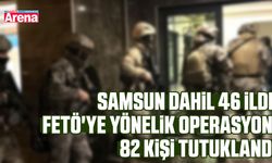 Samsun dahil 46 ilde FETÖ'ye yönelik operasyon: 82 kişi tutuklandı