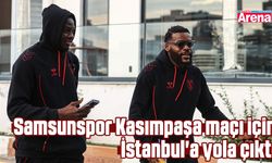 Samsunspor Kasımpaşa maçı için İstanbul'a yola çıktı