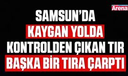 Samsun’da kaygan yolda kontrolden çıkan tır başka bir tıra çarptı