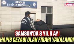 Samsun'da 8 yıl 9 ay hapis cezası olan firari yakalandı