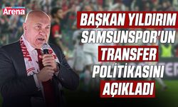 Başkan Yıldırım Samsunspor'un transfer politikasını açıkladı