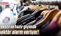 Tekstil ve hazır giyimde sektör alarm veriyor!