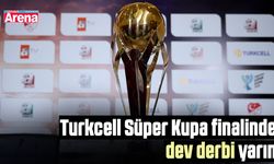 Turkcell Süper Kupa finalinde dev derbi yarın