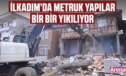 İlkadım’da metruk yapılar bir bir yıkılıyor