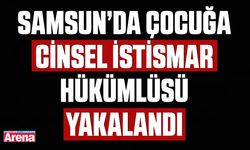 Samsun’da çocuğa cinsel istismar hükümlüsü yakalandı