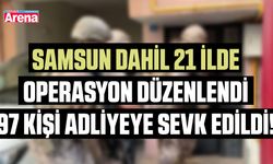 Samsun dahil 21 ilde operasyon: 97 kişi adliyede