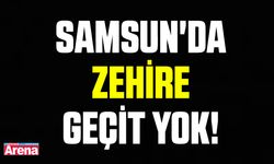 Samsun'da zehire geçit yok!