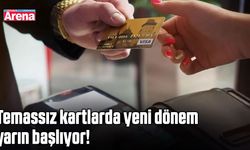 Temassız kartlarda yeni dönem yarın başlıyor!