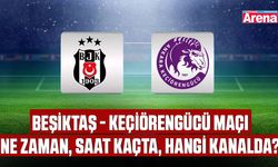 Beşiktaş - Keçiörengücü maçı ne zaman, saat kaçta, hangi kanalda?