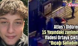 Atlas Çağlayan cinayetinde 15 yaşındaki saldırganın ifadesi dikkat çekti