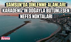 Samsun’da dinlenme alanları: Karadeniz’in nefes noktaları
