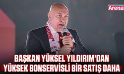 Başkan Yüksel Yıldırım'dan yüksek bonservisli bir satış daha
