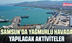 Samsun’da yağmurlu havada yapılacak aktiviteler