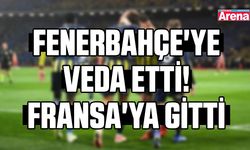 Fenerbahçe'ye veda etti! Fransa'ya gitti