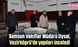 Samsun Vakıflar Müdürü Uysal, Vezirköprü’de yapıları inceledi