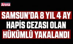 Samsun’da 8 yıl 4 ay hapis cezası olan hükümlü yakalandı