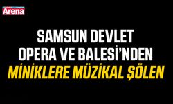 Samsun Devlet Opera ve Balesi’nden miniklere müzikal şölen