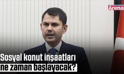 Sosyal konut inşaatları ne zaman başlayacak?
