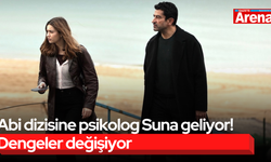 Abi dizisine psikolog Suna geliyor! Dengeler değişiyor
