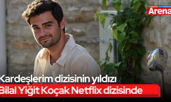 Kardeşlerim dizisinin yıldızı Bilal Yiğit Koçak Netflix dizisinde