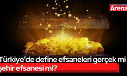 Türkiye’de define efsaneleri gerçek mi şehir efsanesi mi?