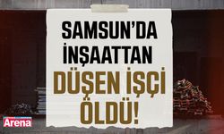 Samsun'da inşaattan düşen işçi hayatını kaybetti
